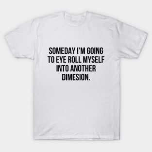 Funny Sarcastic Quote Eye Roll Into Another Dimension T-shirt T-Shirt